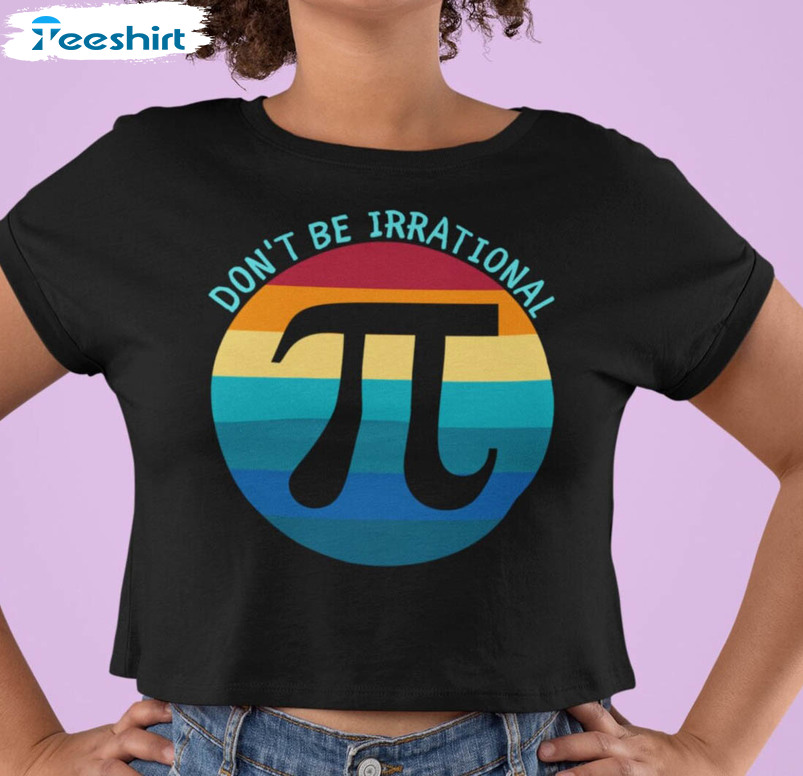 Don't Be Irrational Pi Trendy Shirt, Pi Day Math Long Sleeve Sweater