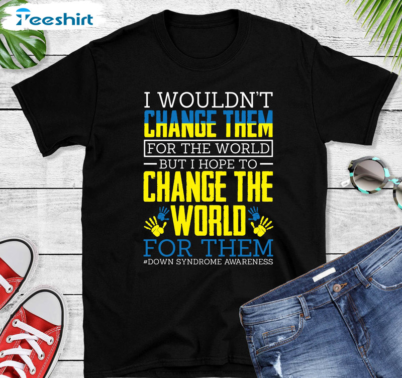 I Wouldn't Change Them For The World Down Syndrome Vintage Sweatshirt, Unisex T-shirt