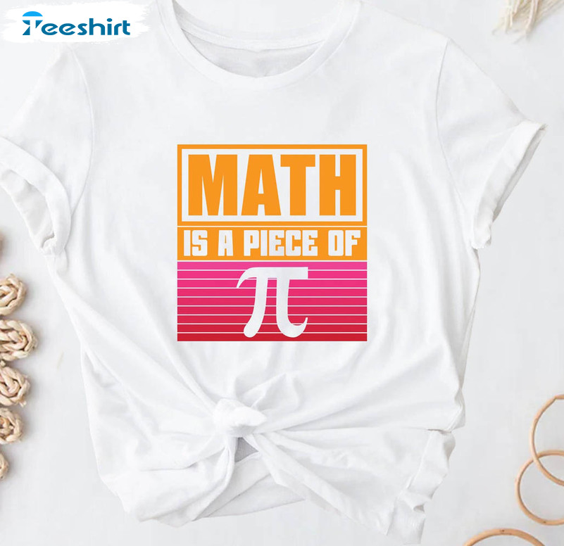 Math Is A Piece Of Pi Trendy Shirt, Pi Day Math Teacher Unisex Hoodie Long Sleeve