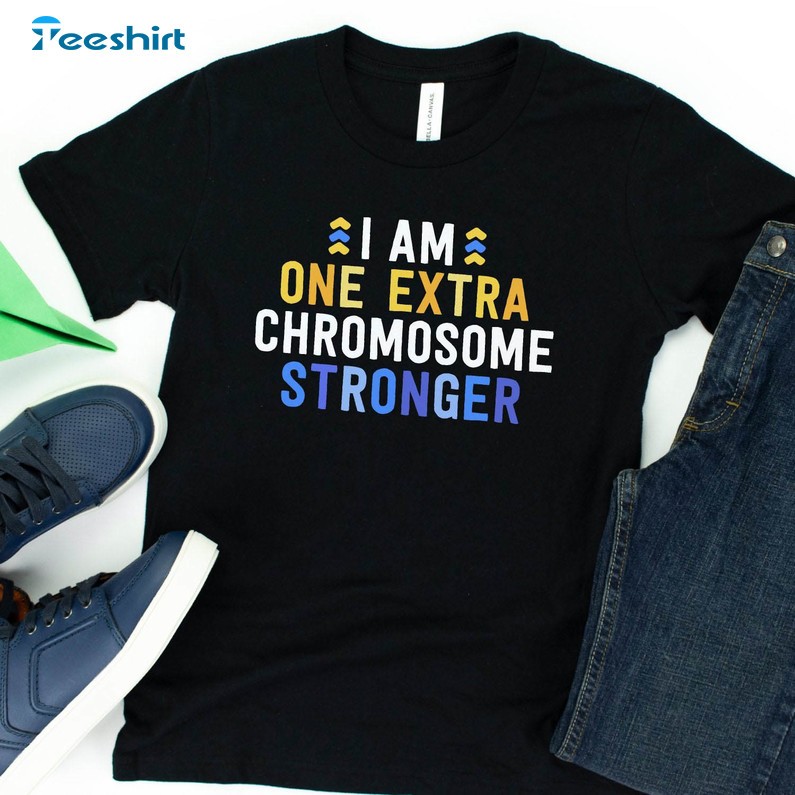 I Am One Extra Chromosome Stronger Shirt, Down Syndrome Unisex T-shirt Short Sleeve