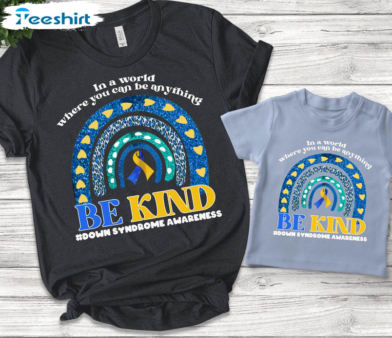 Down Syndrome Awareness Rainbow Shirt, In A World Where You Can Be Anything Be Kind Down Tee Tops Unisex Hoodie