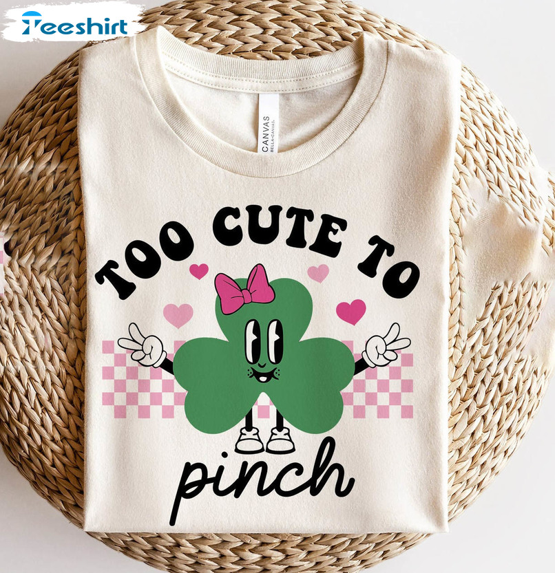 Too Cute To Pinch Trendy Shirt, Funny Shamrock Irish Unisex Hoodie Crewneck