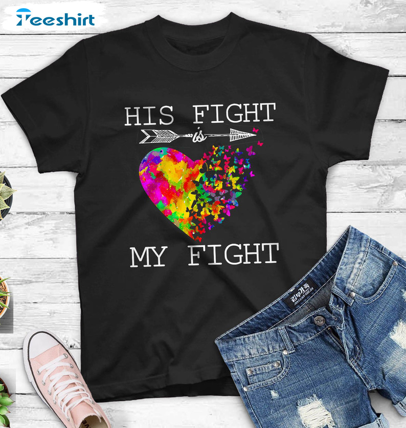 His Fight Is My Fight Autism Awareness And Support Trendy Sweatshirt, Unisex T-shirt