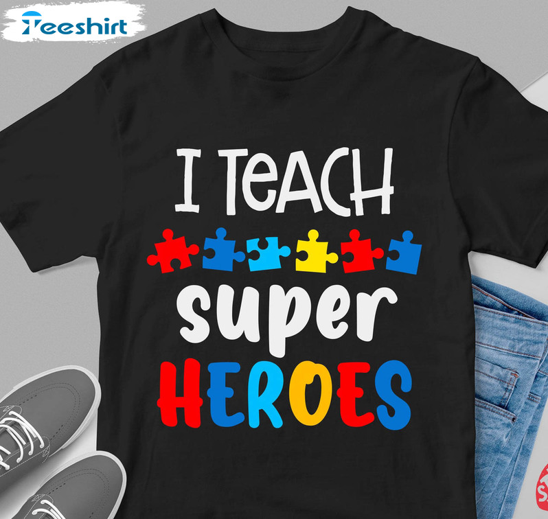 I Teach Super Heroes Trendy Shirt, Autism Teacher Hoodie Long Sleeve