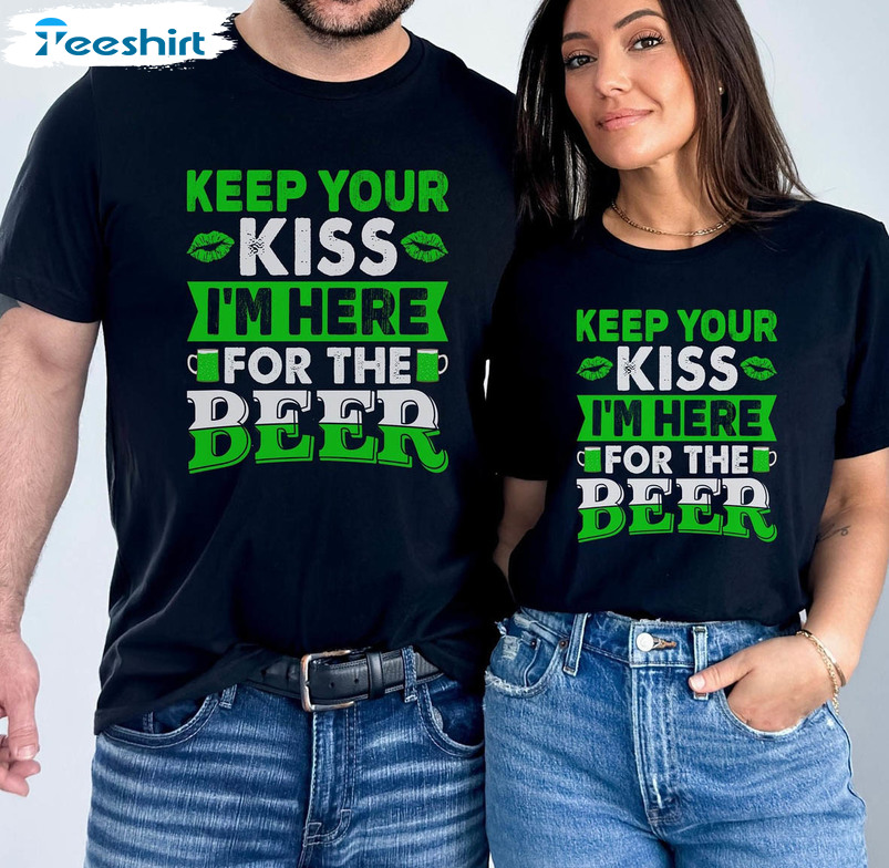 Keep Your Kiss I\'m Here For Beer Cute Shirt, Vintage Green Beer Long Sleeve  Unisex Hoodie | Shorts