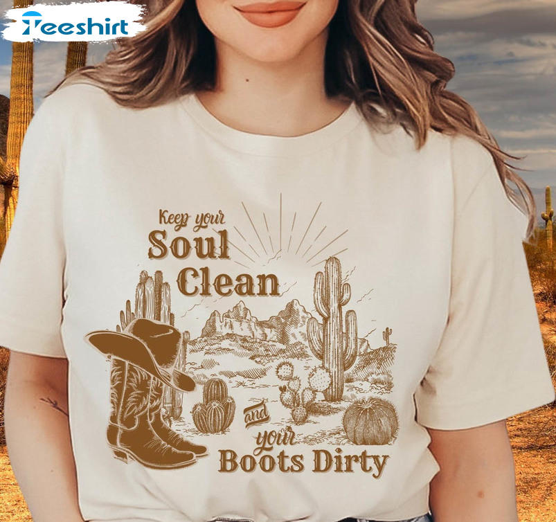 Keep Your Soul Clean And Your Boots Dirty Trendy Shirt, Western Crewneck Unisex T-shirt