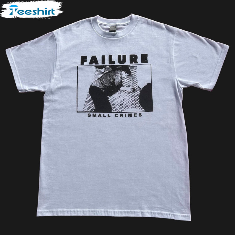 Failure Small Crimes Trendy Sweatshirt, Unisex T-shirt