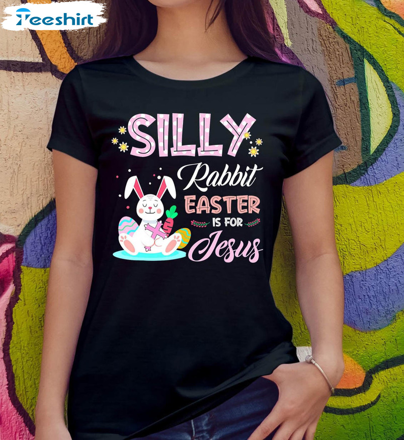 Silly Rabbit Easter Is For Jesus Shirt, Funny Bunny Eggs Unisex T-shirt Long Sleeve