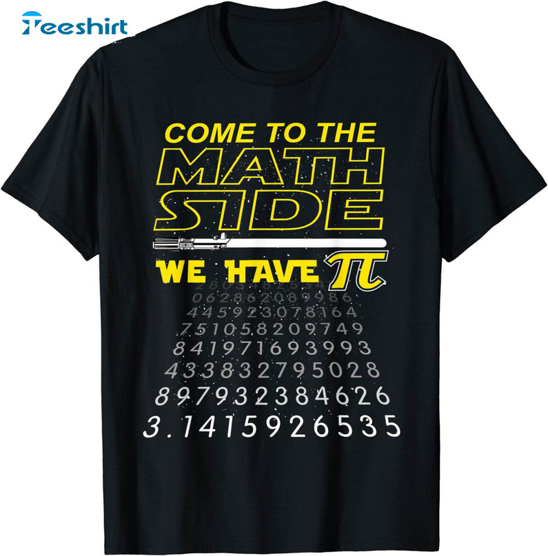 Come To The Math Side We Have Pi Funny Shirt, Trendy Short Sleeve Unisex T-shirt