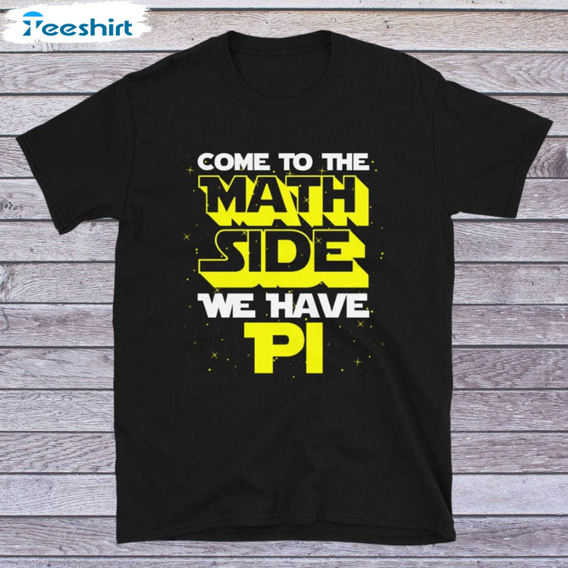 Come To The Math Side We Have Pi Trendy Shirt, Math Teacher Unisex Hoodie Short Sleeve