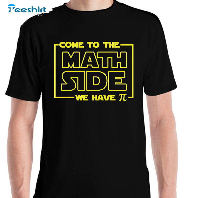 Funny Come To The Math Side We Have Pi Shirt, Mathematics Nerd Nerdy Unisex T-shirt Short Sleeve