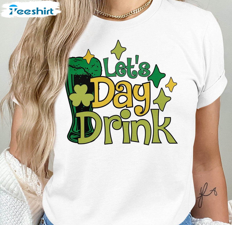 Let's Day Drink Cute Shirt, Green Beer Funny Shamrock Sweatshirt Unisex T-shirt