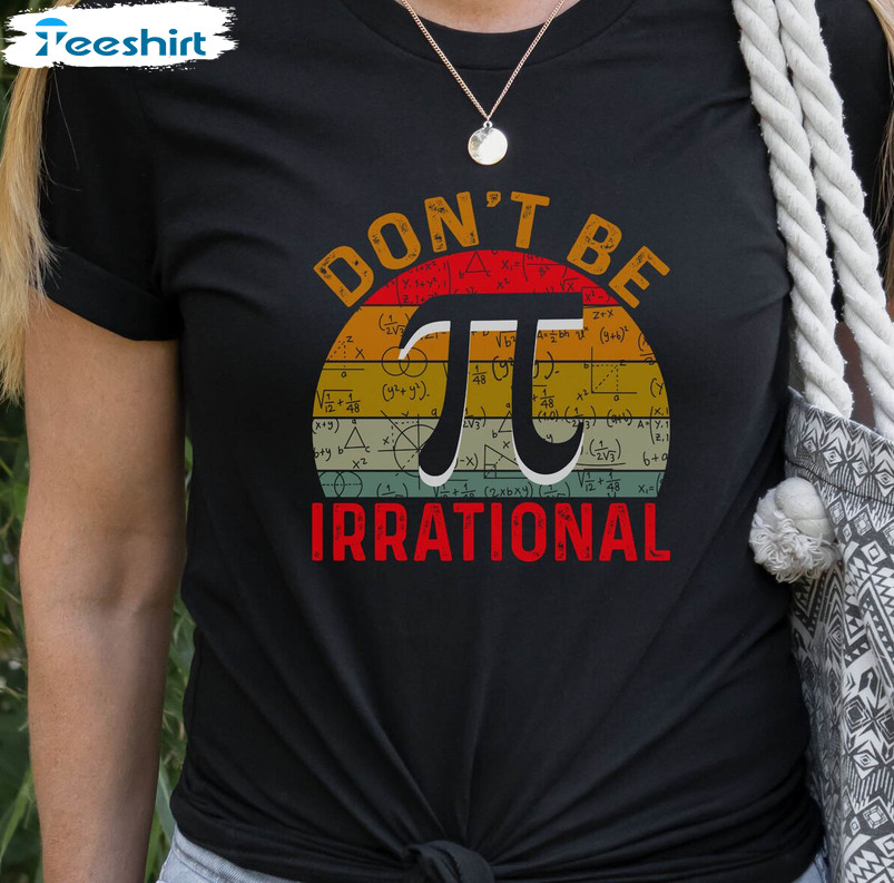 Don't Be Irrational Pi Shirt, Funny Math Crewneck Unisex T-shirt