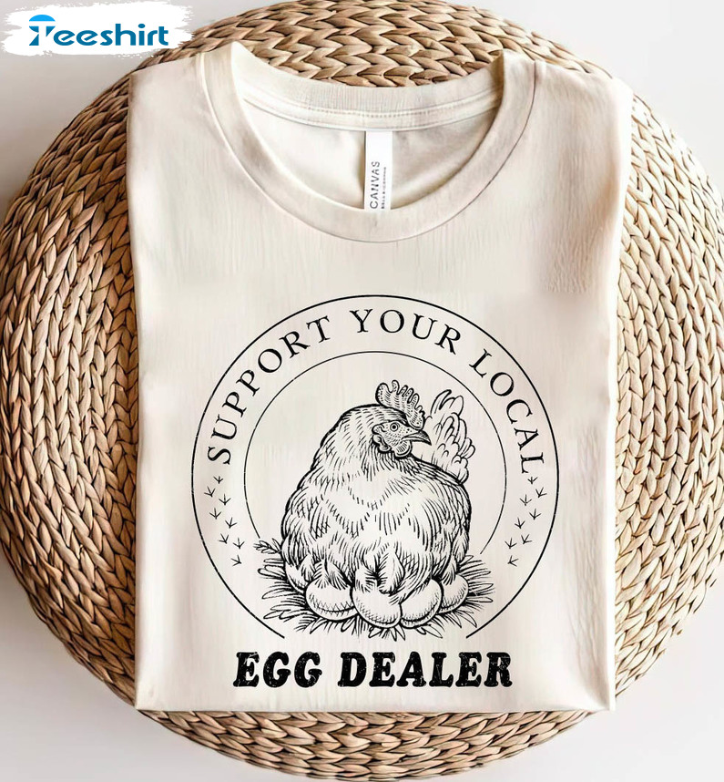 Support Your Local Egg Dealer Funny Shirt, Trendy Chicken Crewneck Short Sleeve