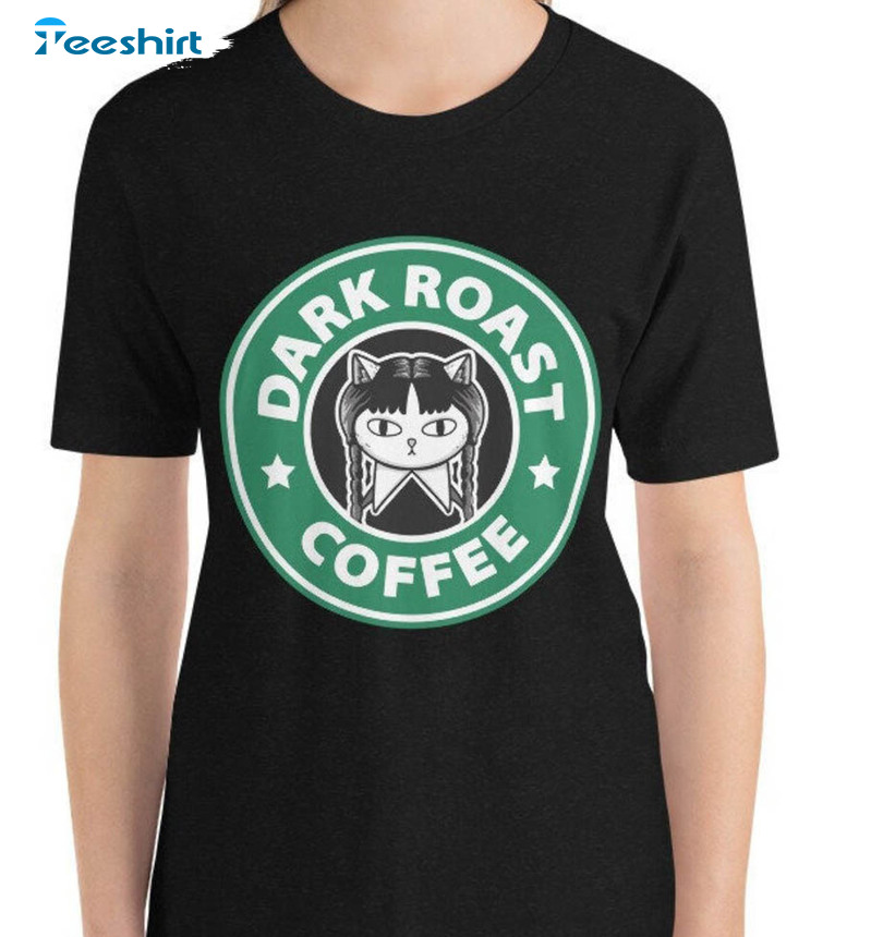 Dark Roast Coffee Trendy Shirt, Wednesday Tee Tops Unisex T-shirt