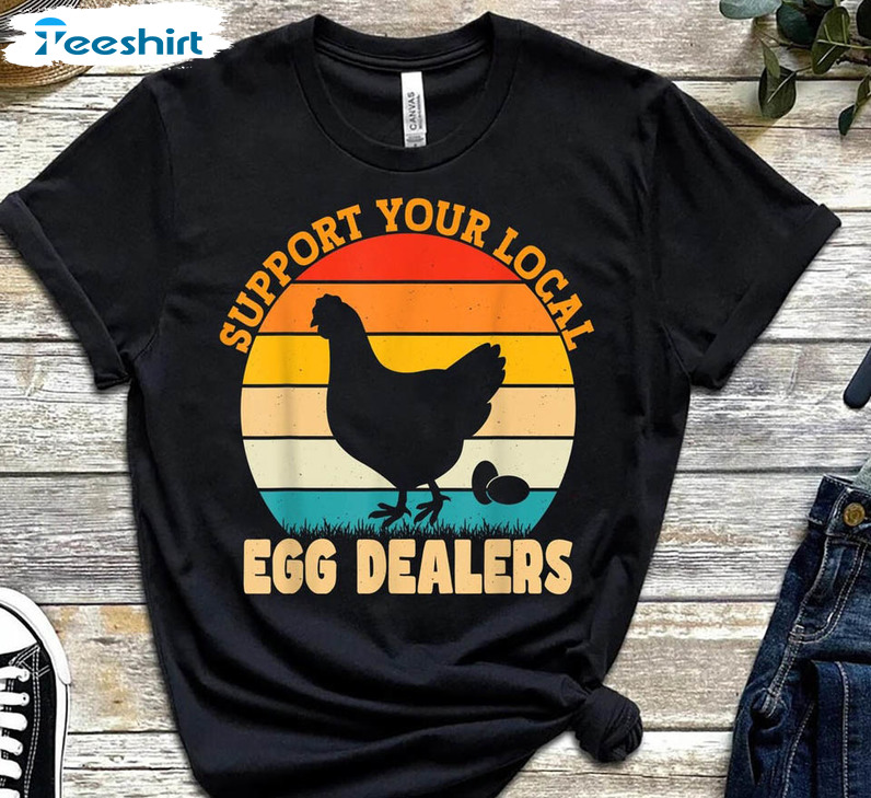 Support Your Local Egg Dealers Chicken Lover Shirt, Trendy Farmer Dad Short Sleeve Long Sleeve