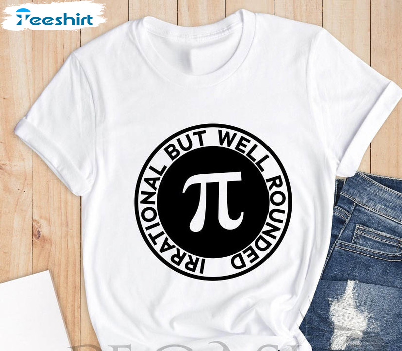 Irrational But Well Rounded Trendy Shirt, Mathematics Unisex T-shirt Crewneck