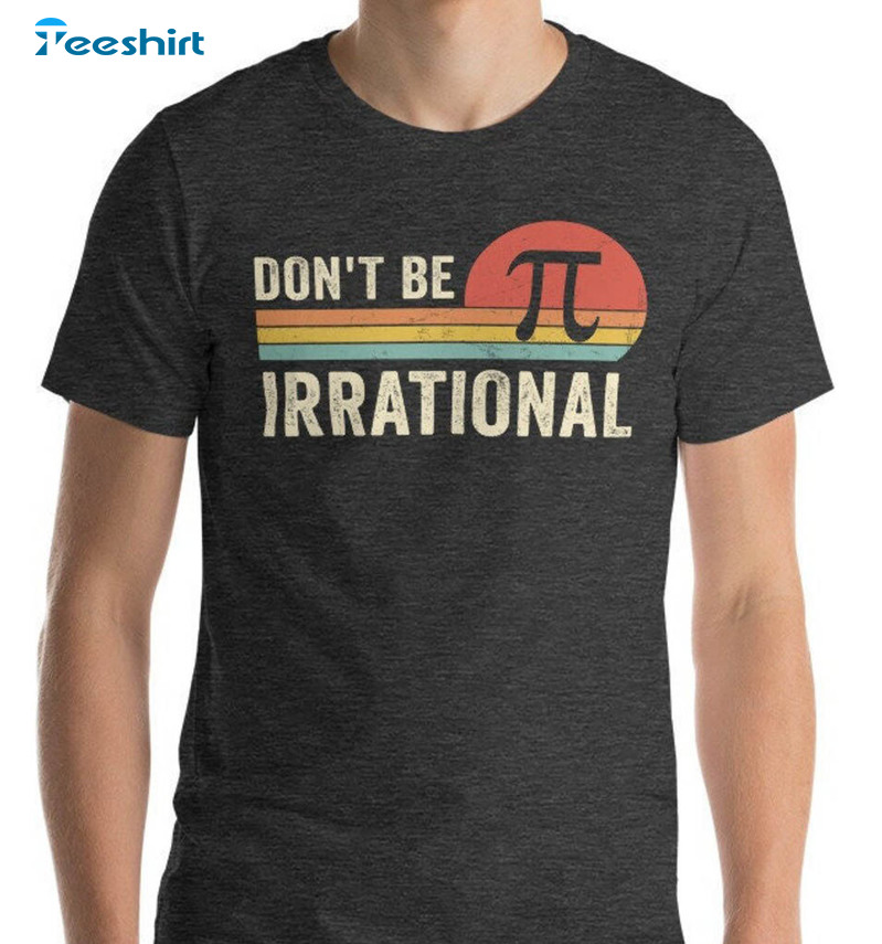 Don't Be Irrational Pi Shirt, Vintage Math Lover Unisex Hoodie Crewneck