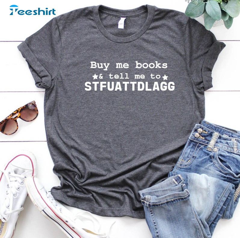 Buy Me Books And Tell Me To STFUATTDLAGG Shirt, Book Lover Unisex Hoodie Short Sleeve