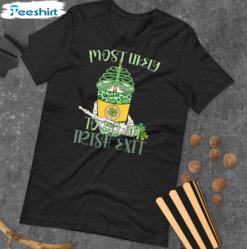 Most Likely To Give An Irish Goodbye Funny Shirt, St Patricks Day Crewneck Unisex T-shirt
