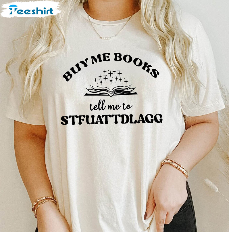 Buy Me Books And Tell Me To STFUATTDLAGG Shirt, Spicy Book Long Sleeve Unisex T-shirt