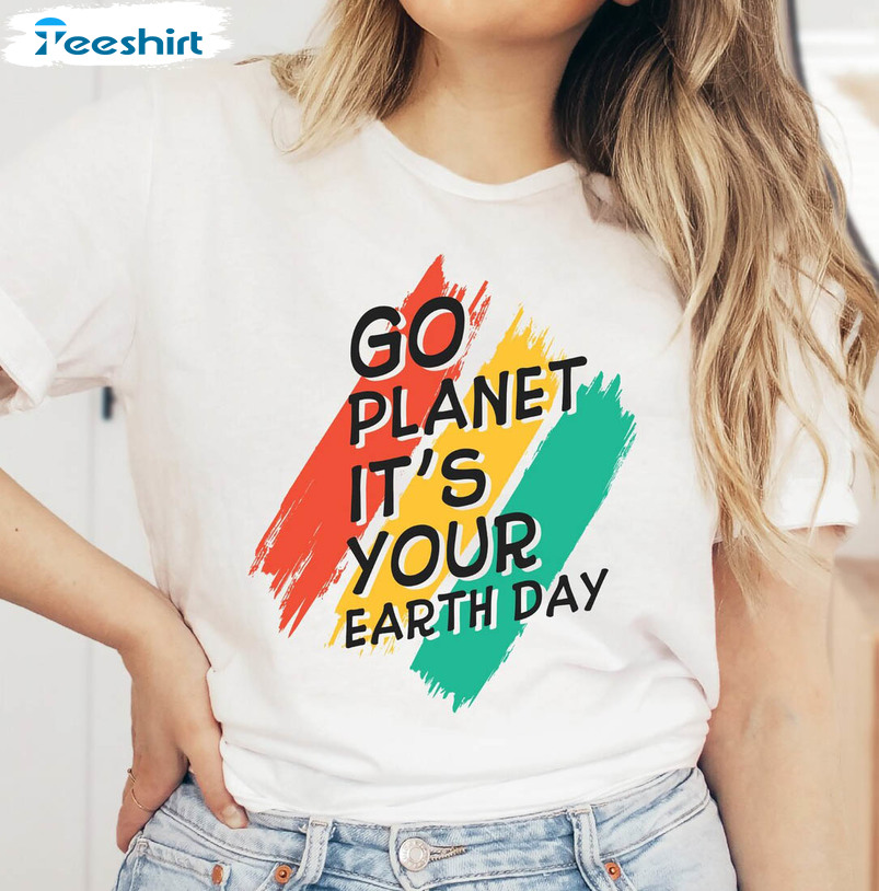 Go Planet It's Your Earth Day Shirt, Trendy Save The Planet Unisex Hoodie Tee Tops