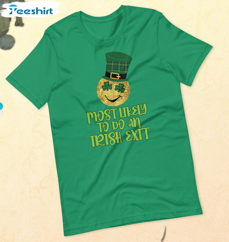 Most Likely To Give An Irish Goodbye Trendy Shirt, Matching St Patricks Day Unisex T-shirt Long Sleeve