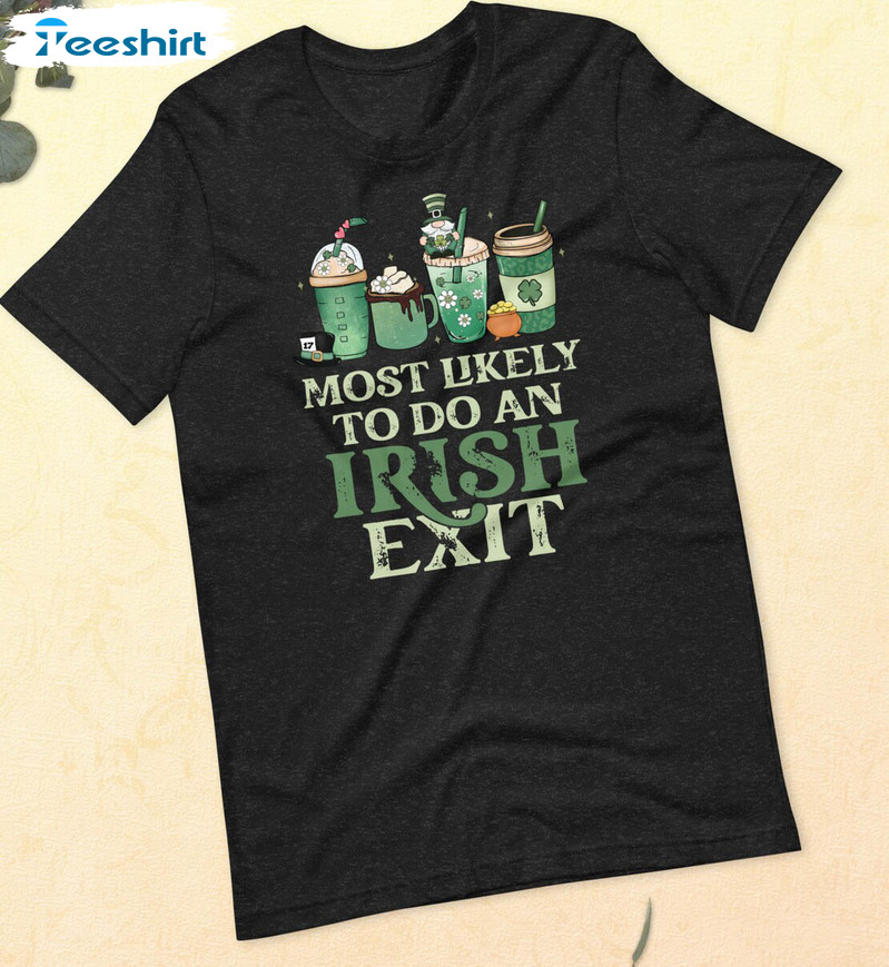 Most Likely To Give An Irish Goodbye Trendy Shirt, St Patricks Day Matching Short Sleeve Crewneck