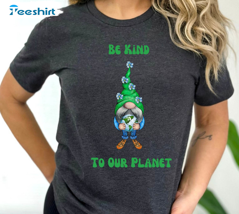 Be Kind To Our Planet Gnome Shirt, Be Kind Mother Earth Tee Tops Unisex T-shirt