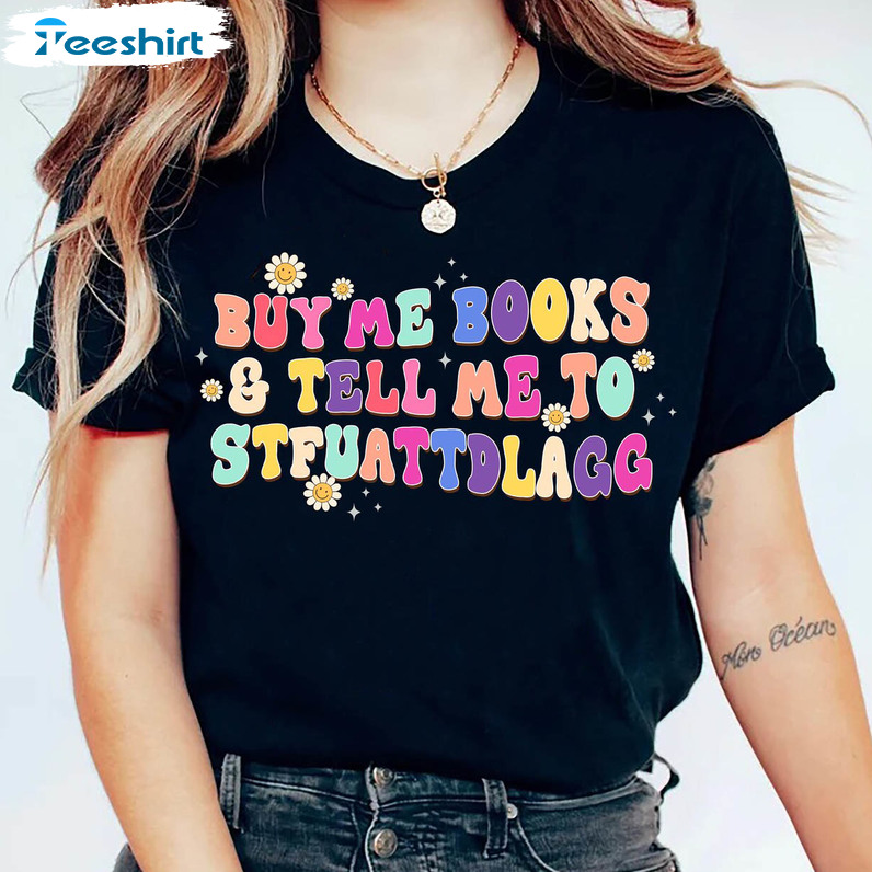 Buy Me Books And Tell Me To Stfuattdlagg Funny Shirt, Trendy Smut Reader Unisex Hoodie Long Sleeve