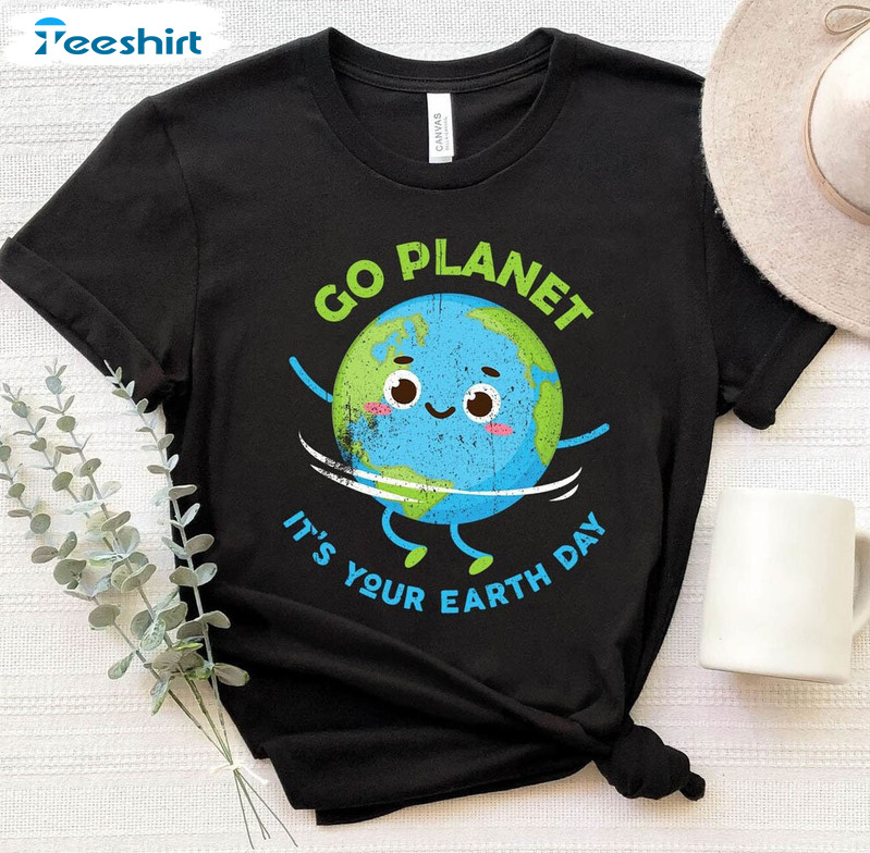 Go Planet It's Your Earth Day Cute Shirt, Earth Awareness Hoodie