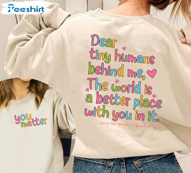 Dear Tiny Humans Behind Me Sweatshirt, Teacher Funny Unisex T-shirt Long Sleeve