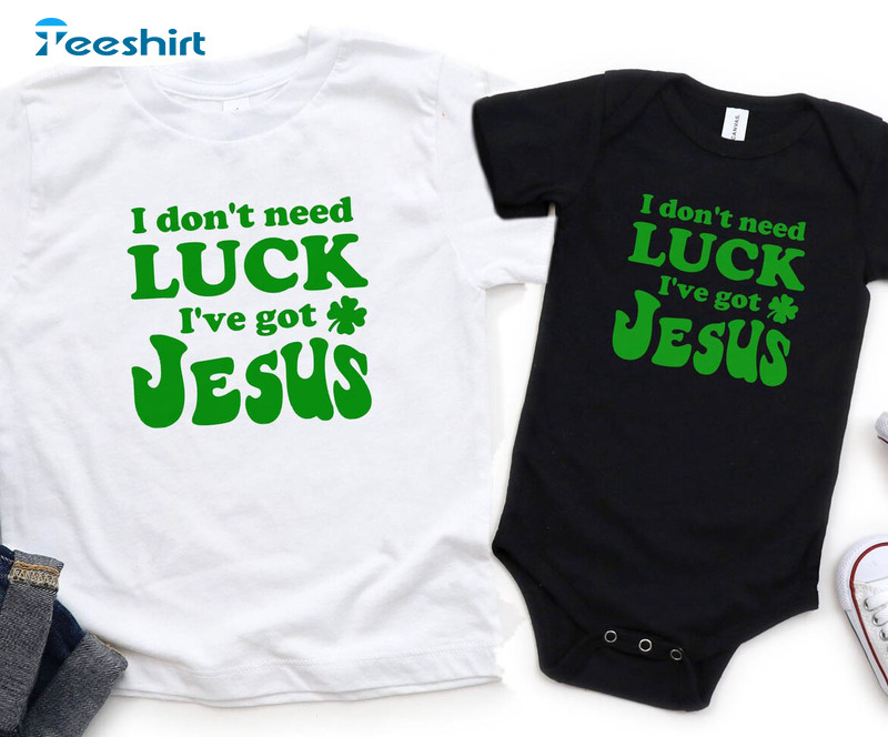 I Don't Need Luck I've Got Jesus Cute Shirt, Patricks Day Unisex Hoodie Tee Tops