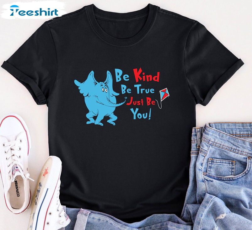 Horton Hears A Who Funny Shirt, Be Kind Be True Just Be You Unisex T-shirt Short Sleeve