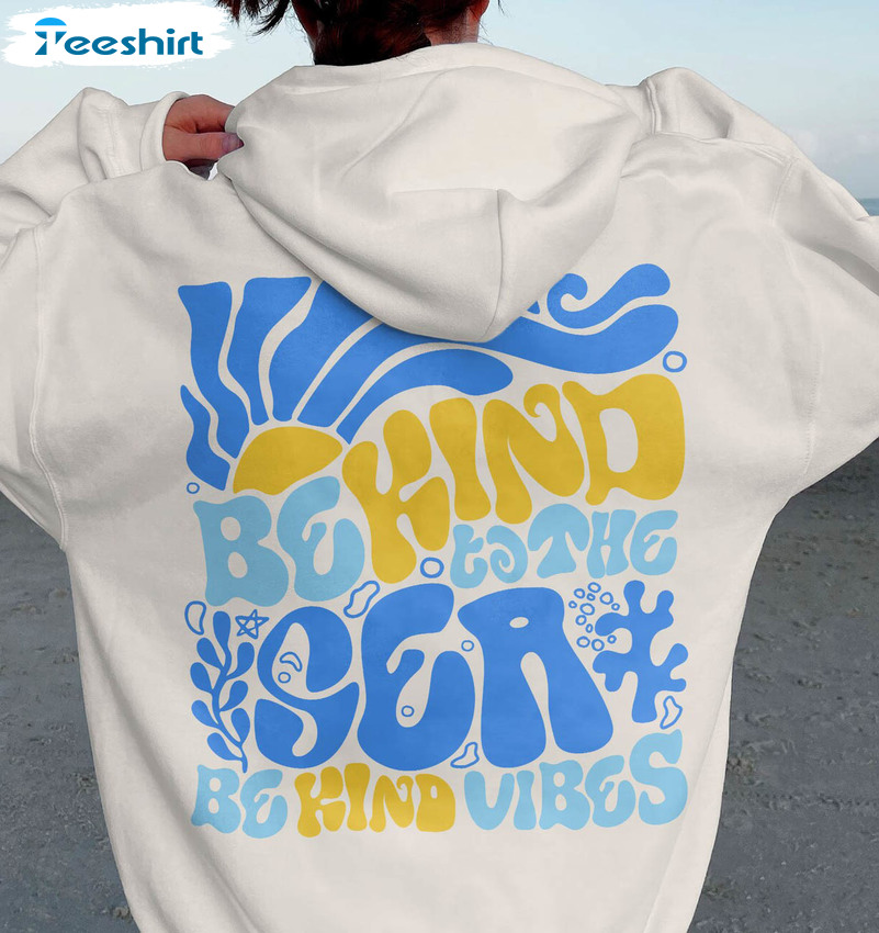 Be Kind To The Sea Shirt, Beach Vacation Sweater Unisex Hoodie