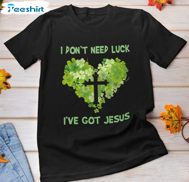 I Don't Need Luck I've Got Jesus Trendy Shirt, Shamrock Christian Tee Tops Unisex T-shirt