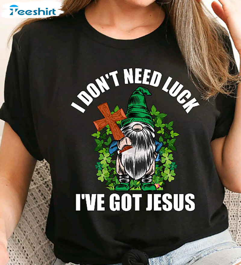 I Don't Need Luck I've Got Jesus Shirt, Jesus And Gnomes Tee Tops Unisex Hoodie