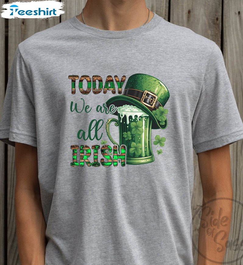 Today We Are All Irish Trendy Shirt, St Patricks Day Sweatshirt Long Sleeve