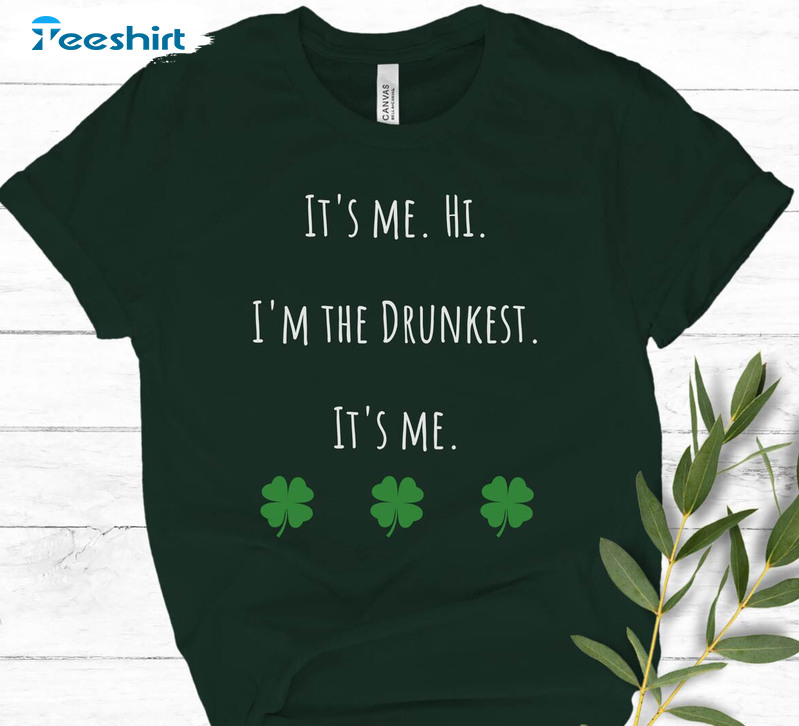 It's Me Hi I'm The Drunkest Funny Shirt, St Patricks Day Hoodie Long Sleeve