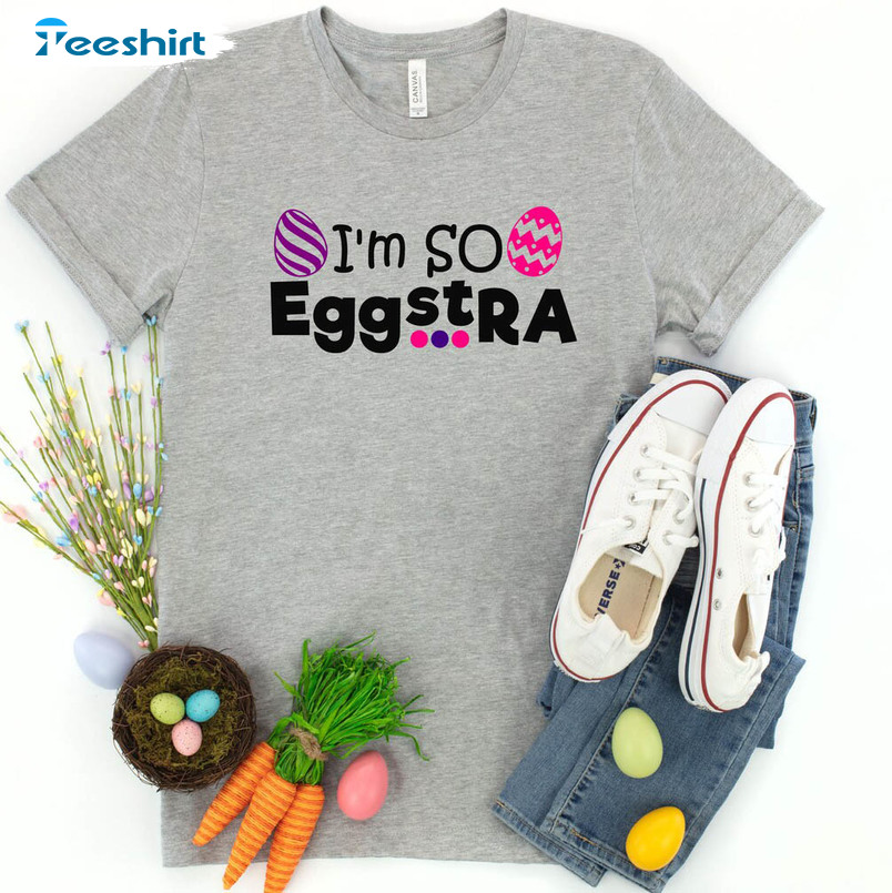 I'm So Eggstra Funny Shirt, Easter Eggs Unisex T-shirt Short Sleeve