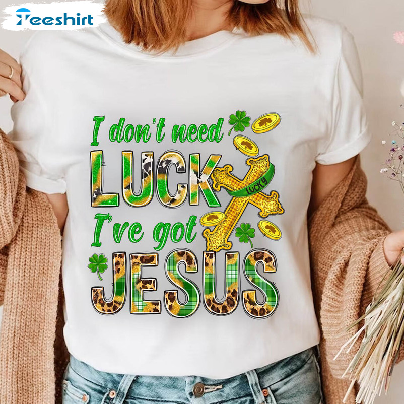 I Don't Need Luck I've Got Jesus Shirt, Trendy St Patricks Day Short Sleeve Crewneck