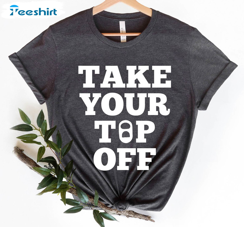 Take Your Top Off Shirt, Funny Beer Short Sleeve Crewneck