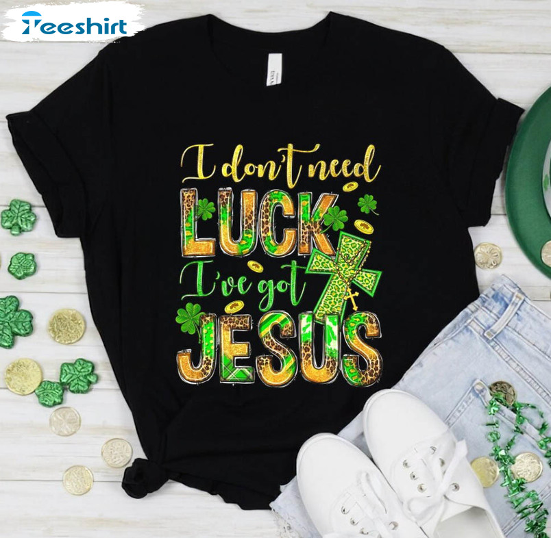 I Don't Need Luck I've Got Jesus Trendy Shirt, Not Lucky Simply Blessed Crewneck Unisex T-shirt