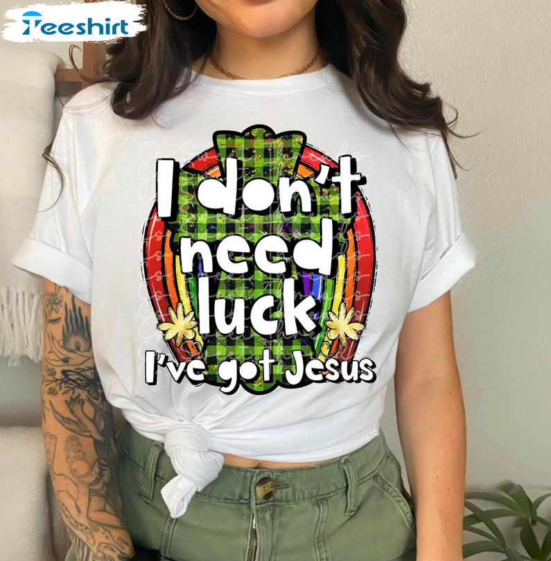 I Don't Need Luck I've Got Jesus Shirt, Trendy St Patricks Day Crewneck Short Sleeve