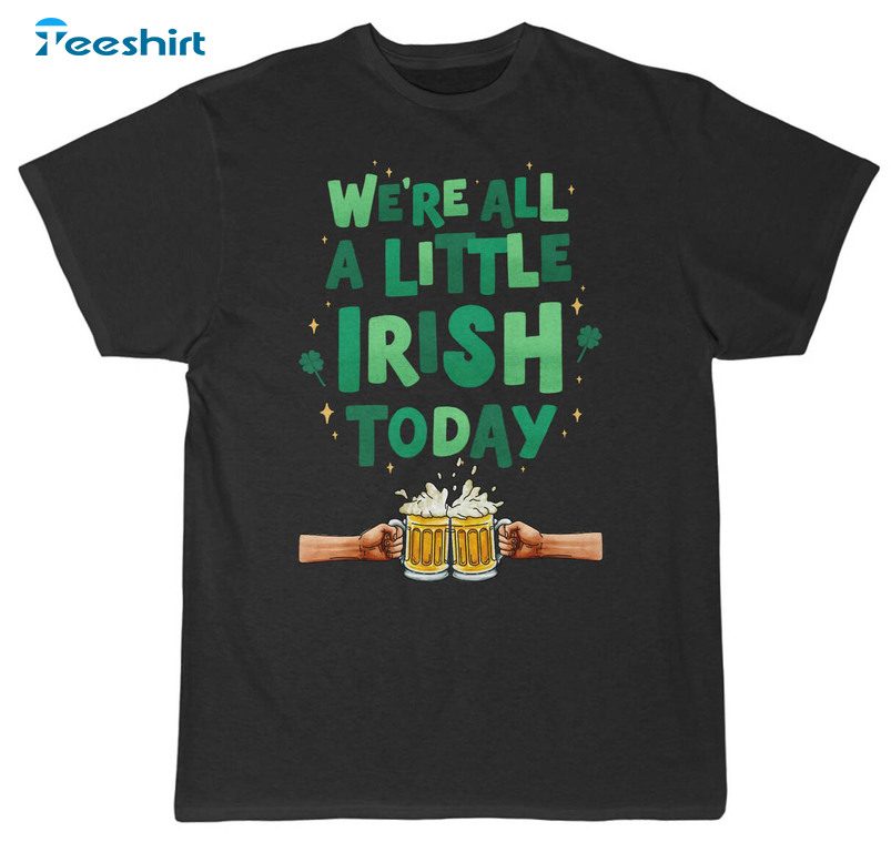 We're All A Little Irish Today Shirt, Funny St Patricks Day Crewneck Unisex T-shirt