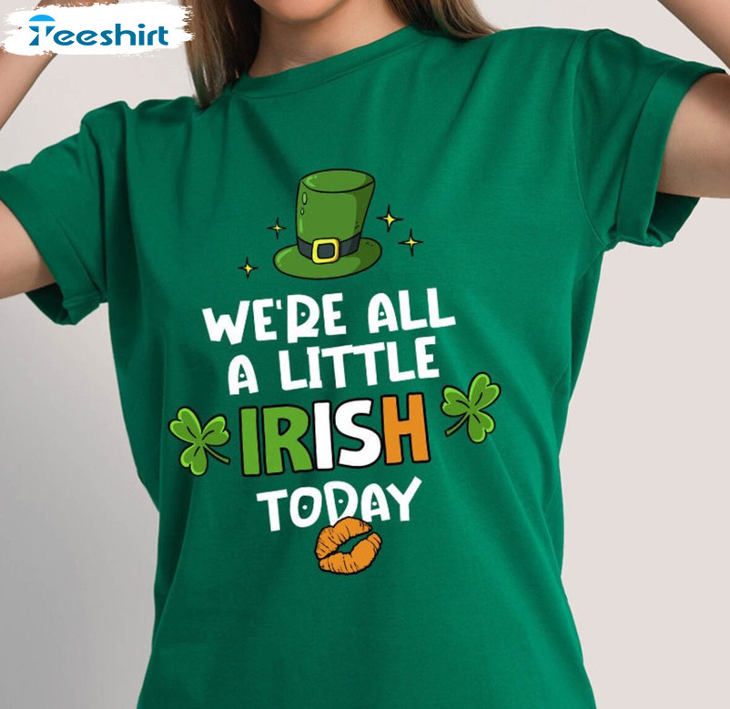 We're All A Little Irish Today Cute Shirt, Patricks Day Unisex T-shirt Crewneck