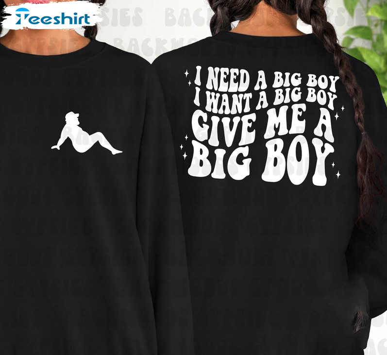 I Need A Big Boy Sweatshirt, I Want A Big Boy I Need A Big Boy Unisex Hoodie Short Sleeve