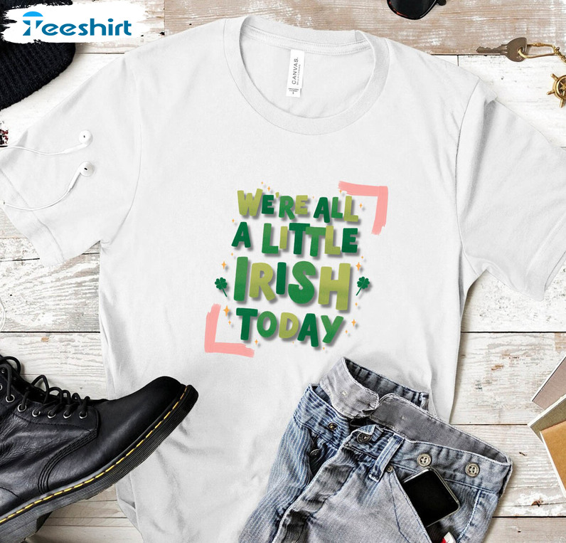 We're All A Little Irish Today Funny Shirt, Cute St Paticks Day Long Sleeve Tee Tops