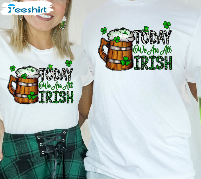 Today We Are All Irish Shirt , Lucky Shamrock Long Sleeve Sweater