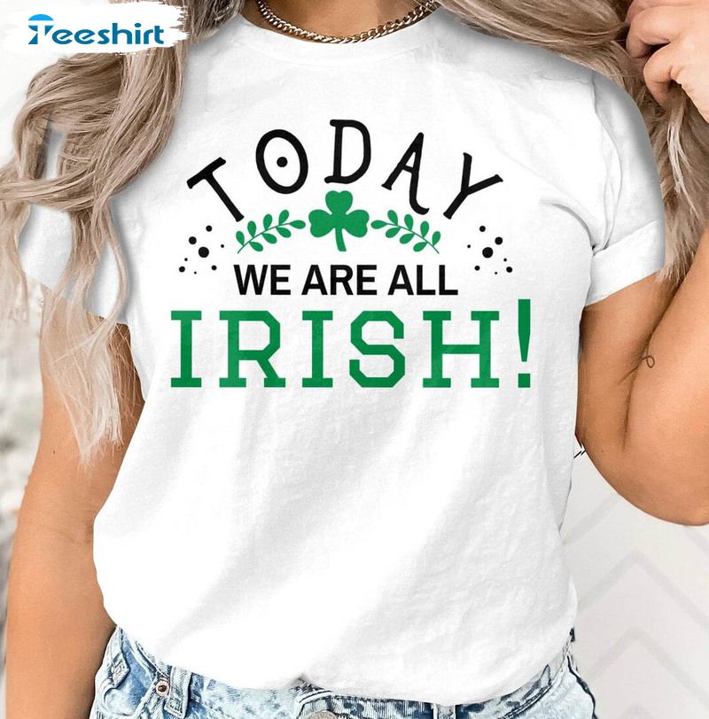 Today We Are All Irish Funny Shirt, St Patricks Day Sweater Crewneck